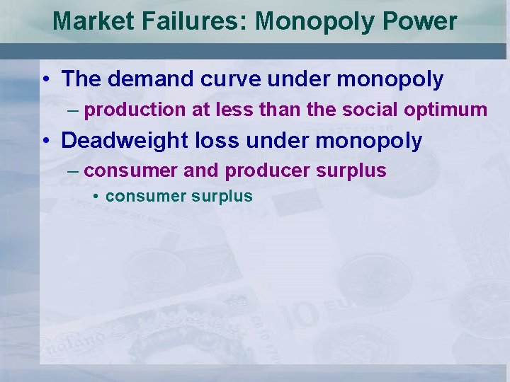 Market Failures: Monopoly Power • The demand curve under monopoly – production at less