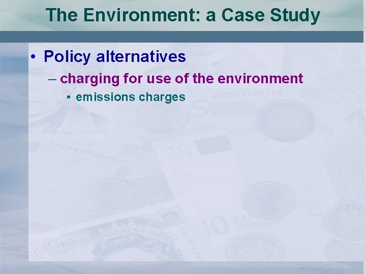 The Environment: a Case Study • Policy alternatives – charging for use of the