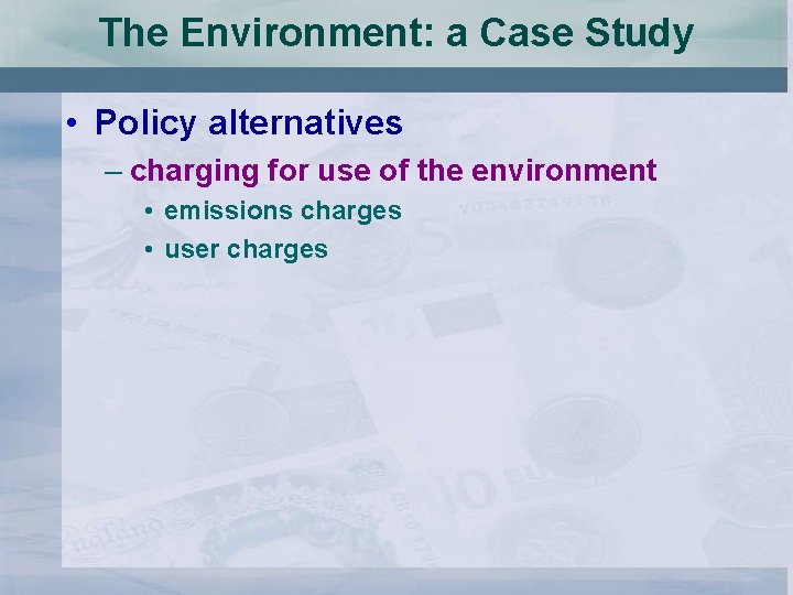 The Environment: a Case Study • Policy alternatives – charging for use of the