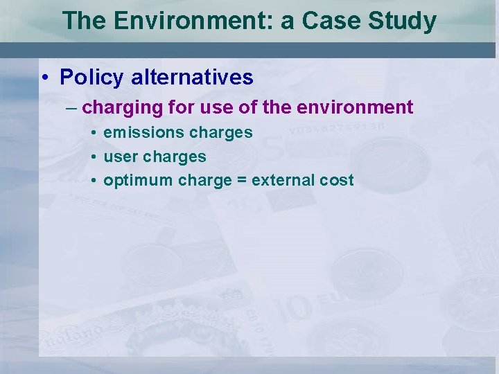 The Environment: a Case Study • Policy alternatives – charging for use of the