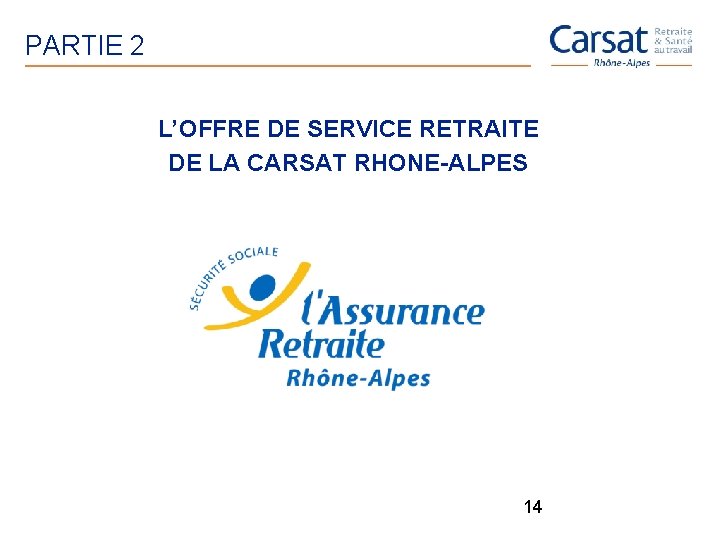 PARTIE 2 L’OFFRE DE SERVICE RETRAITE DE LA CARSAT RHONE-ALPES 14 