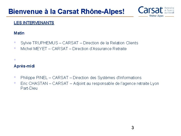 Bienvenue à la Carsat Rhône-Alpes! LES INTERVENANTS Matin • • Sylvie TRUPHEMUS – CARSAT