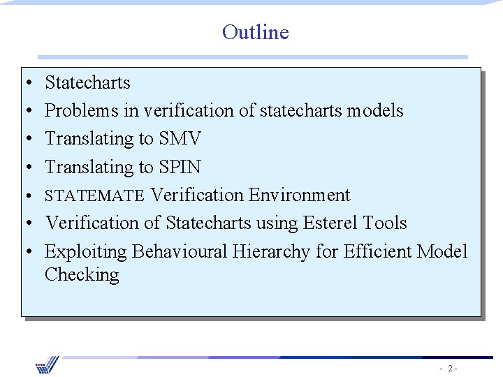 Outline • • Statecharts Problems in verification of statecharts models Translating to SMV Translating