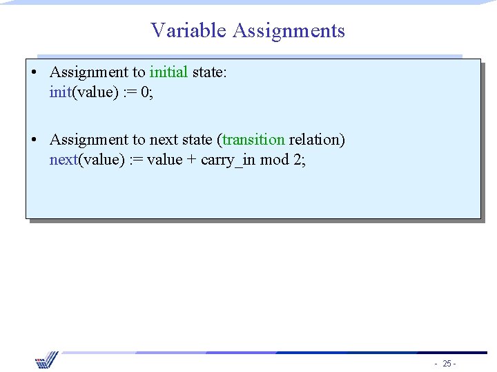 Variable Assignments • Assignment to initial state: init(value) : = 0; • Assignment to