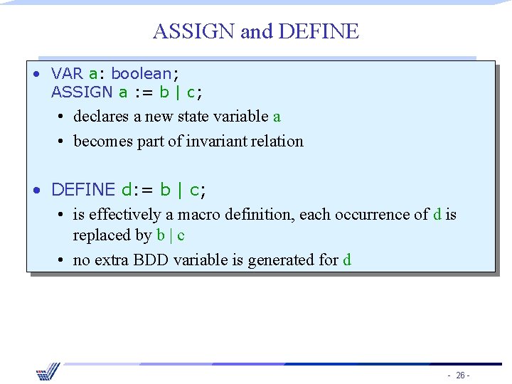 ASSIGN and DEFINE • VAR a: boolean; ASSIGN a : = b | c;