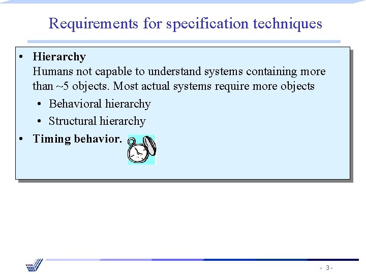 Requirements for specification techniques • Hierarchy Humans not capable to understand systems containing more