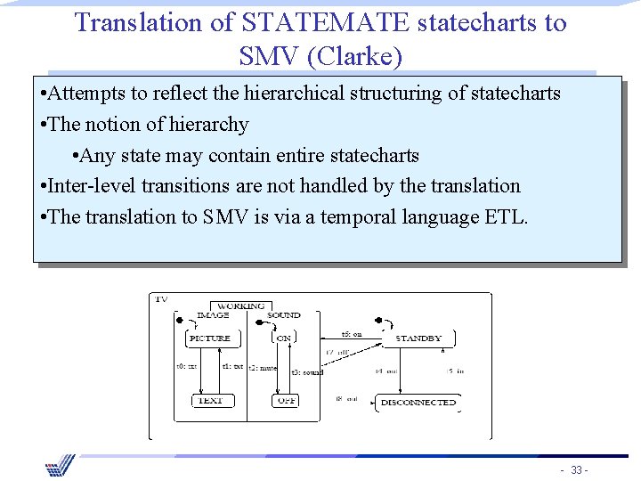 Translation of STATEMATE statecharts to SMV (Clarke) • Attempts to reflect the hierarchical structuring