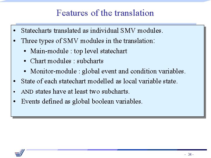 Features of the translation • Statecharts translated as individual SMV modules. • Three types