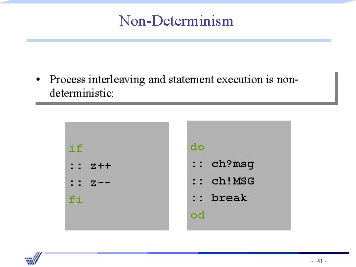 Non-Determinism • Process interleaving and statement execution is nondeterministic: if : : z++ :
