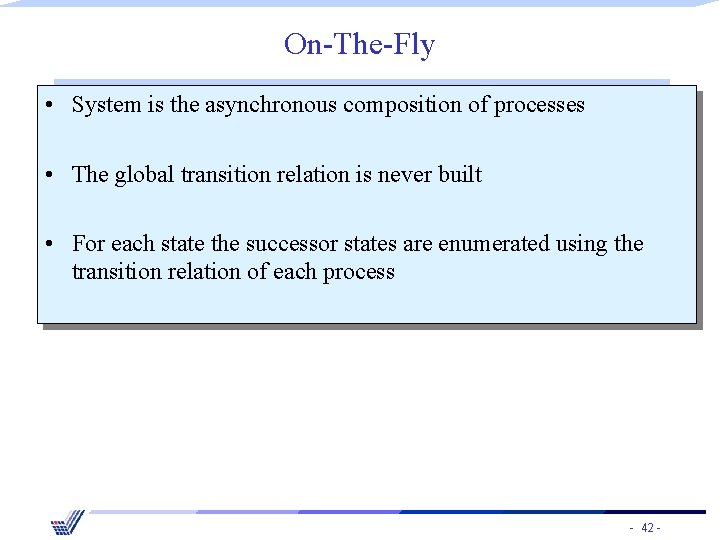 On-The-Fly • System is the asynchronous composition of processes • The global transition relation