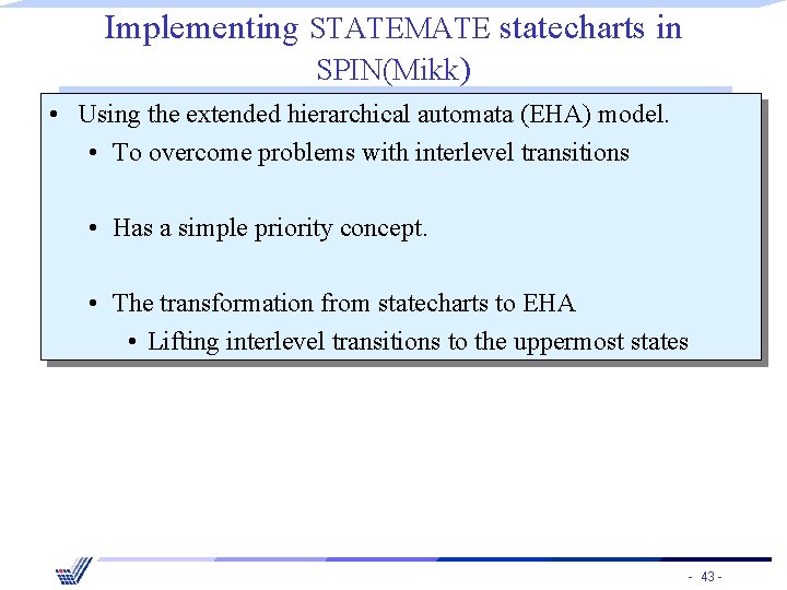 Implementing STATEMATE statecharts in SPIN(Mikk) • Using the extended hierarchical automata (EHA) model. •