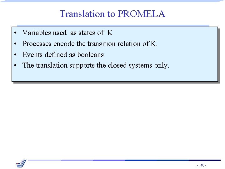 Translation to PROMELA • • Variables used as states of K Processes encode the
