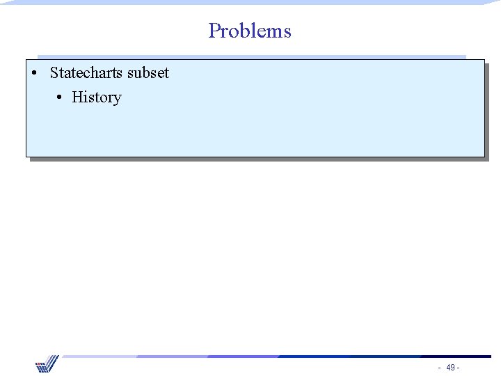 Problems • Statecharts subset • History - 49 - 