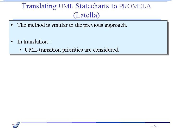Translating UML Statecharts to PROMELA (Latella) • The method is similar to the previous