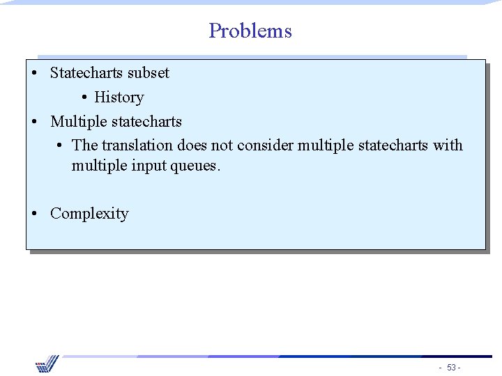 Problems • Statecharts subset • History • Multiple statecharts • The translation does not