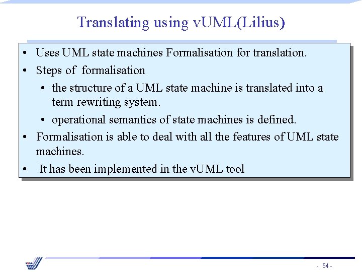 Translating using v. UML(Lilius) • Uses UML state machines Formalisation for translation. • Steps
