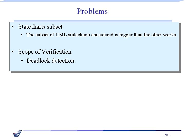Problems • Statecharts subset • The subset of UML statecharts considered is bigger than