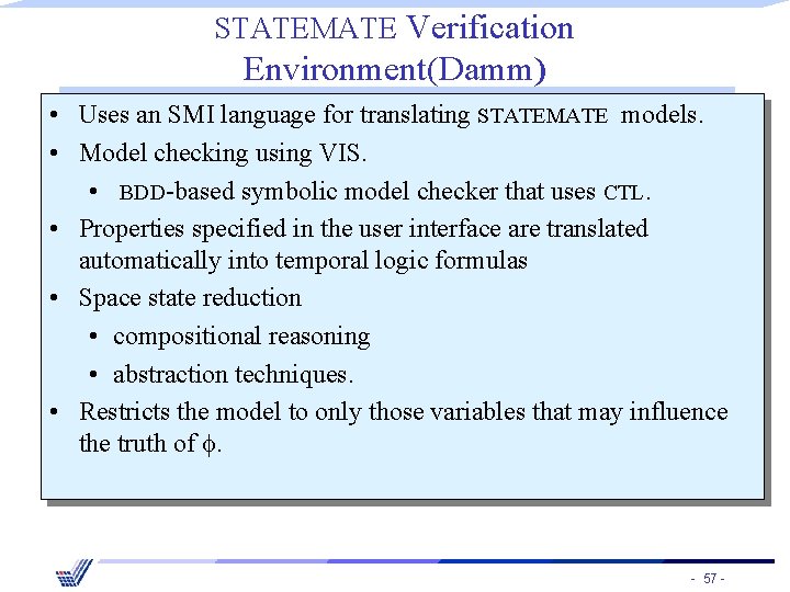 STATEMATE Verification Environment(Damm) • Uses an SMI language for translating STATEMATE models. • Model