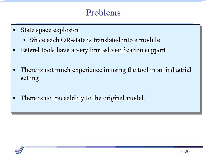 Problems • State space explosion • Since each OR-state is translated into a module