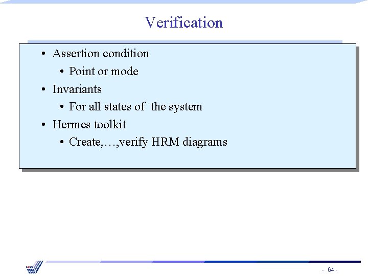 Verification • Assertion condition • Point or mode • Invariants • For all states