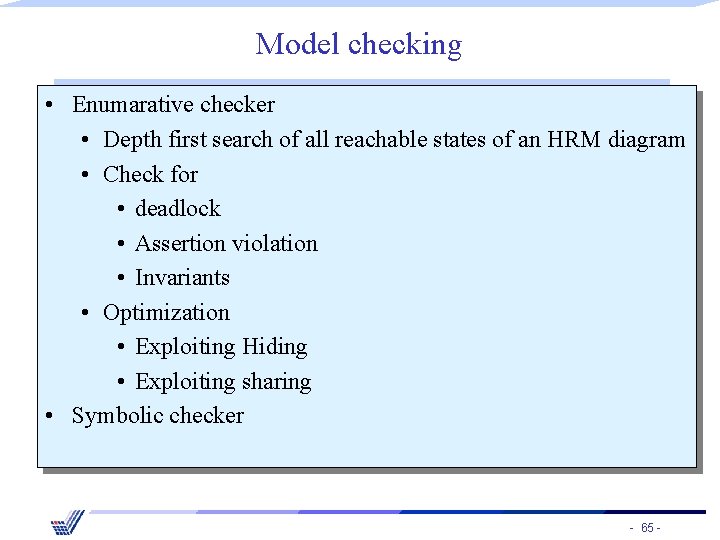 Model checking • Enumarative checker • Depth first search of all reachable states of