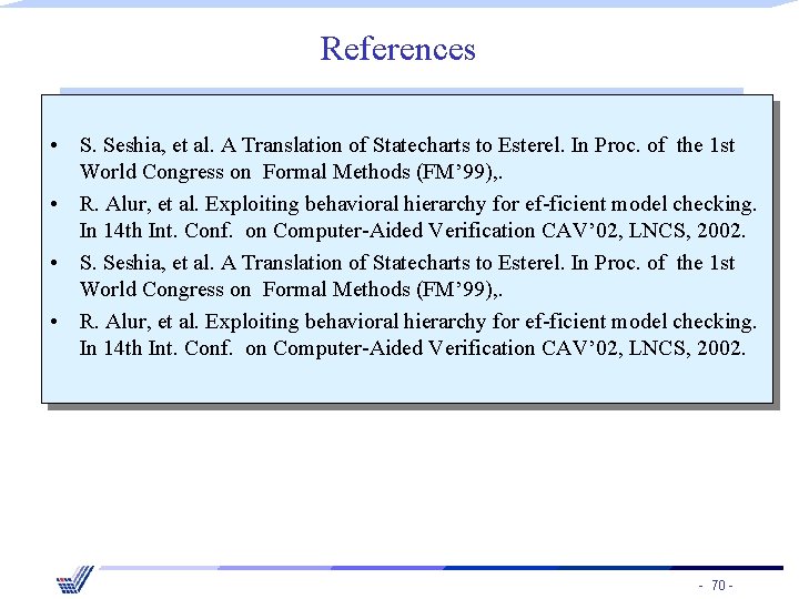 References • S. Seshia, et al. A Translation of Statecharts to Esterel. In Proc.