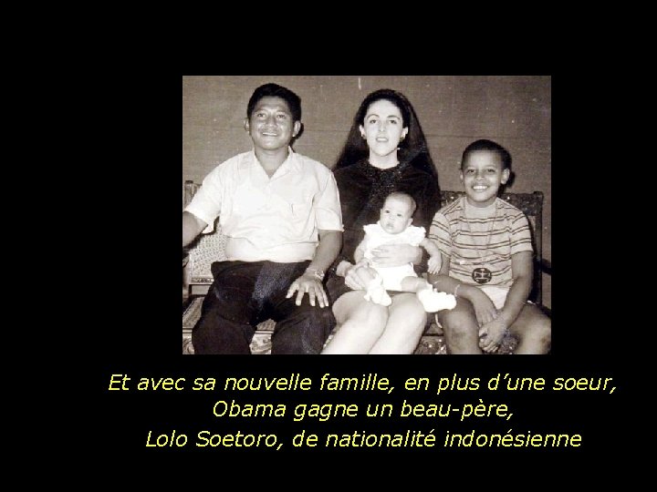 Et avec sa nouvelle famille, en plus d’une soeur, Obama gagne un beau-père, Lolo