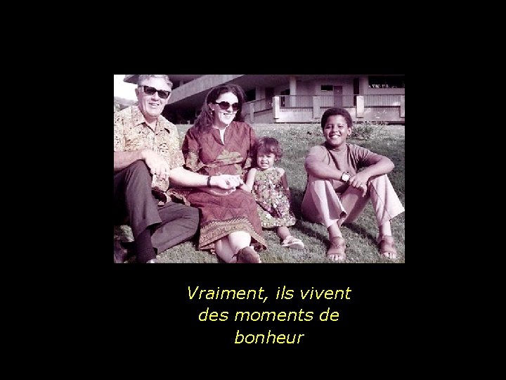 Vraiment, ils vivent des moments de bonheur 