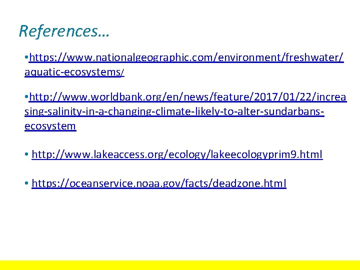 References… • https: //www. nationalgeographic. com/environment/freshwater/ aquatic-ecosystems/ • http: //www. worldbank. org/en/news/feature/2017/01/22/increa sing-salinity-in-a-changing-climate-likely-to-alter-sundarbansecosystem •