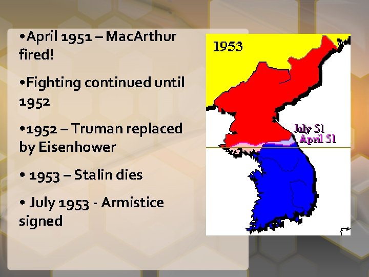  • April 1951 – Mac. Arthur fired! • Fighting continued until 1952 •