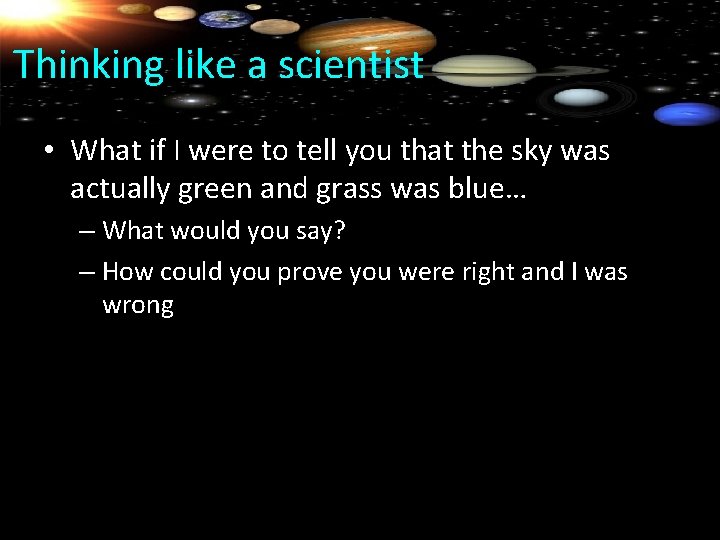 Thinking like a scientist • What if I were to tell you that the