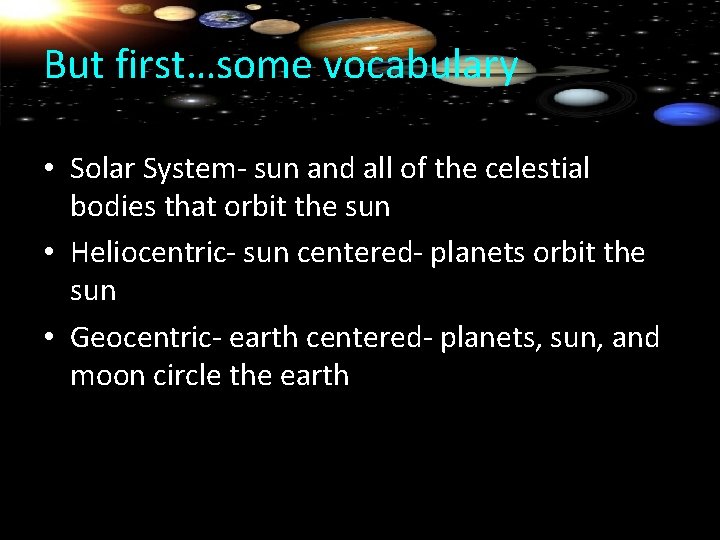 But first…some vocabulary • Solar System- sun and all of the celestial bodies that