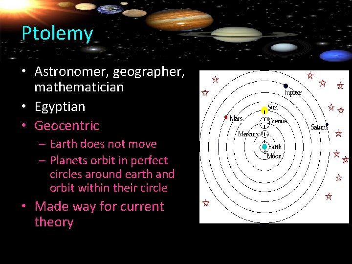 Ptolemy • Astronomer, geographer, mathematician • Egyptian • Geocentric – Earth does not move