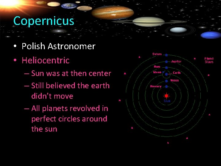 Copernicus • Polish Astronomer • Heliocentric – Sun was at then center – Still