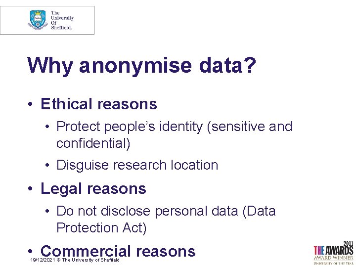 Why anonymise data? • Ethical reasons • Protect people’s identity (sensitive and confidential) •