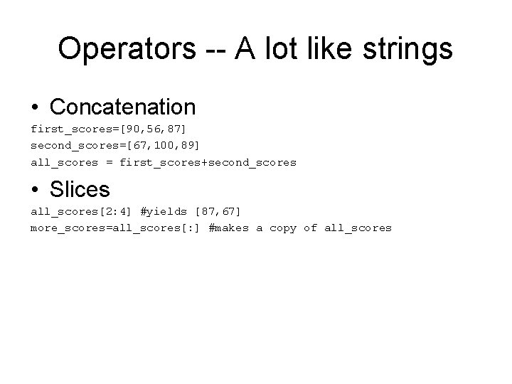 Operators -- A lot like strings • Concatenation first_scores=[90, 56, 87] second_scores=[67, 100, 89]