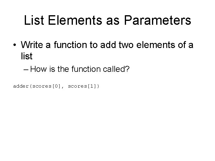 List Elements as Parameters • Write a function to add two elements of a