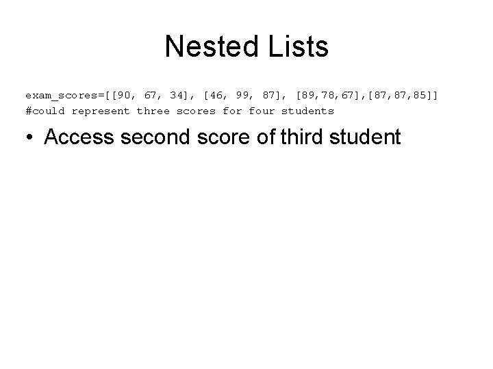 Nested Lists exam_scores=[[90, 67, 34], [46, 99, 87], [89, 78, 67], [87, 85]] #could