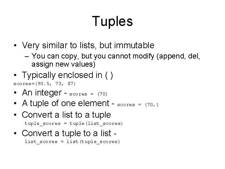 Tuples • Very similar to lists, but immutable – You can copy, but you