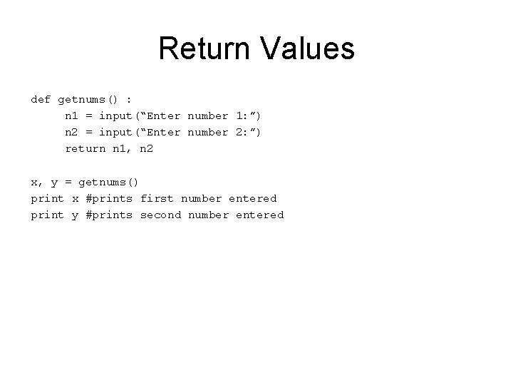 Return Values def getnums() : n 1 = input(“Enter number 1: ”) n 2