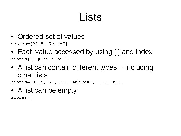 Lists • Ordered set of values scores=[90. 5, 73, 87] • Each value accessed