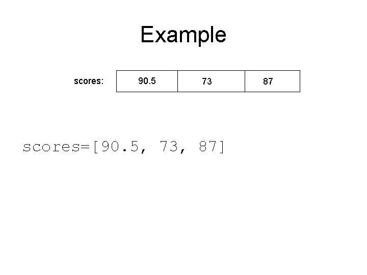 Example scores: 90. 5 73 scores=[90. 5, 73, 87] 87 