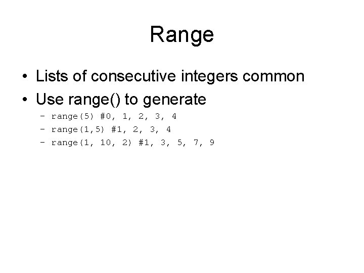 Range • Lists of consecutive integers common • Use range() to generate – range(5)