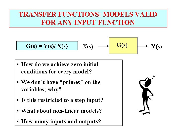 TRANSFER FUNCTIONS: MODELS VALID FOR ANY INPUT FUNCTION G(s) = Y(s)/ X(s) • How