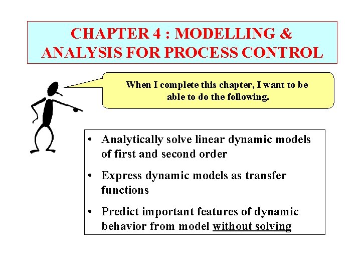 CHAPTER 4 : MODELLING & ANALYSIS FOR PROCESS CONTROL When I complete this chapter,