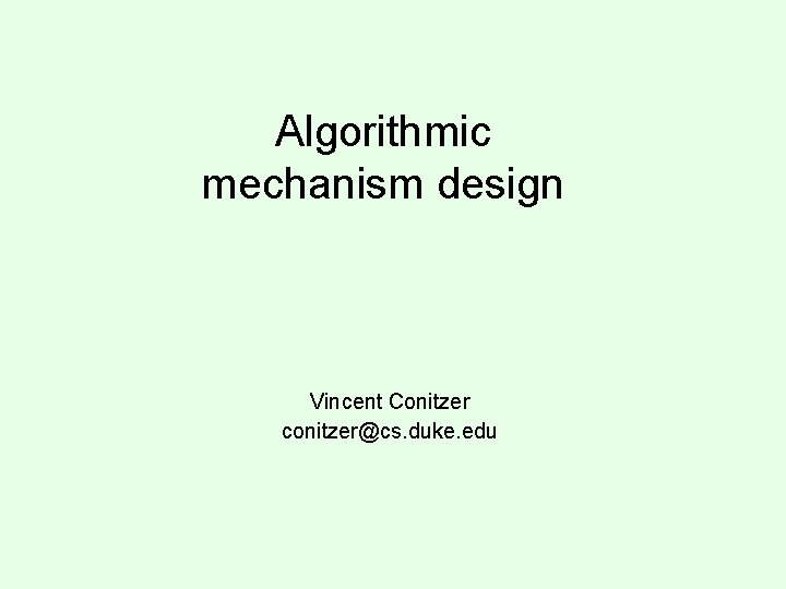 Algorithmic mechanism design Vincent Conitzer conitzer@cs. duke. edu 