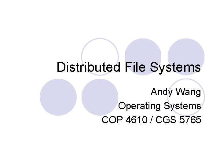 Distributed File Systems Andy Wang Operating Systems COP 4610 / CGS 5765 