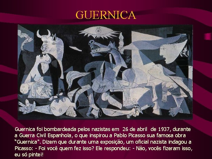 GUERNICA Guernica foi bombardeada pelos nazistas em 26 de abril de 1937, durante a