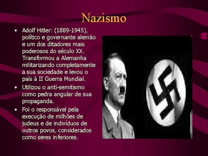 Nazismo • Adolf Hitler: (1889 -1945), político e governante alemão e um dos ditadores