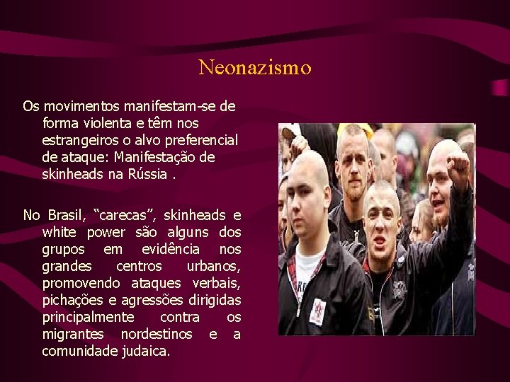 Neonazismo Os movimentos manifestam-se de forma violenta e têm nos estrangeiros o alvo preferencial